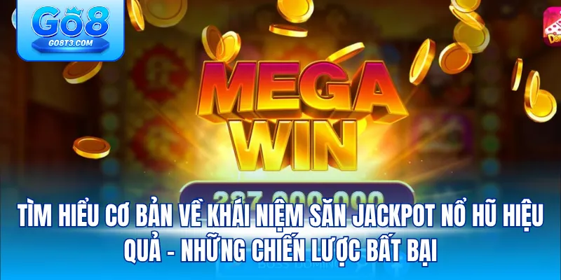 Tìm hiểu cơ bản về khái niệm săn jackpot nổ hũ hiệu quả – những chiến lược bất bại