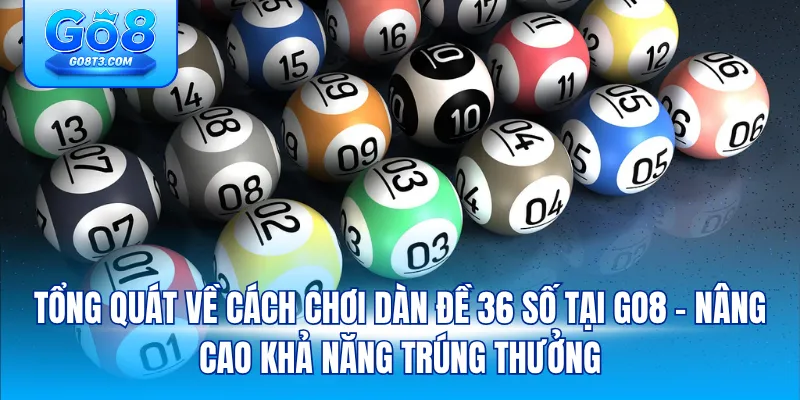 Tổng quát về cách chơi dàn đề 36 số tại Go8 – nâng cao khả năng trúng thưởng