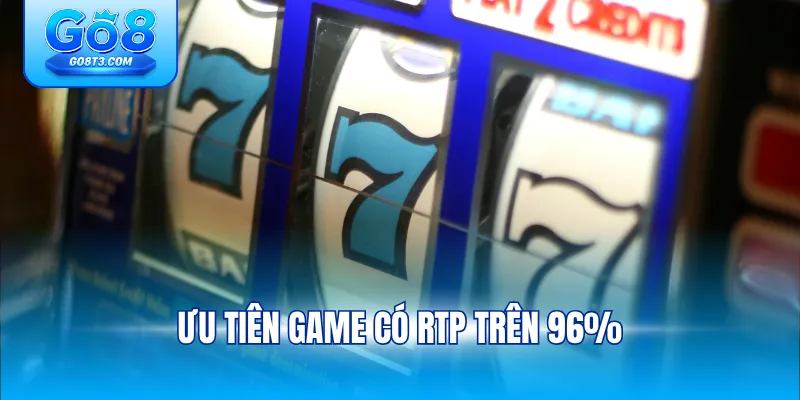 Ưu tiên game có RTP trên 96%